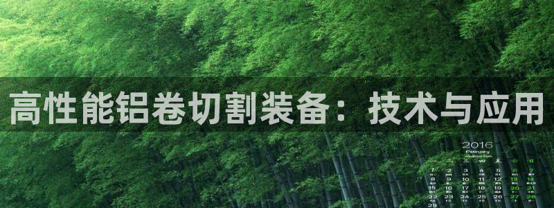 威九国际cm78：高性能铝卷切割装备：技术与应用