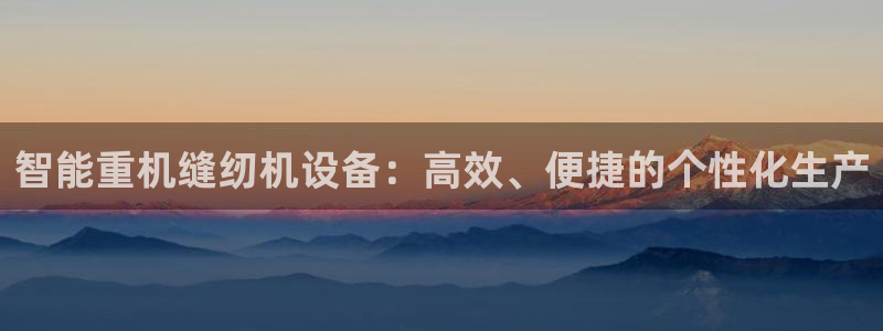 威九国际能提现吗是真的吗：智能重机缝纫机设备：高效、便捷的个