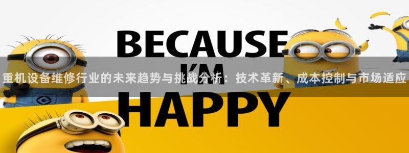 威九国际清砖码：重机设备维修行业的未来趋势与挑战分析：技术革