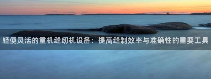 威九code6070：轻便灵活的重机缝纫机设备：提高缝制效率